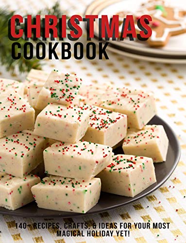 Christmas Cookbook: 140+ Recipes , crafts & Ideas For Your Most Magical Holiday Yet !