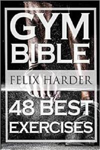 Bodybuilding: Gym Bible: 48 Best Exercises To Add Strength And Muscle