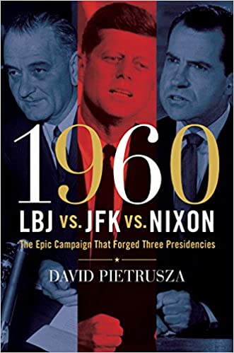 1960: LBJ vs. JFK vs. Nixon―The Epic Campaign That Forged Three Presidencies