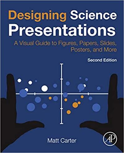 Designing Science Presentations: A Visual Guide to Figures, Papers, Slides, Posters and More, 2nd Edition