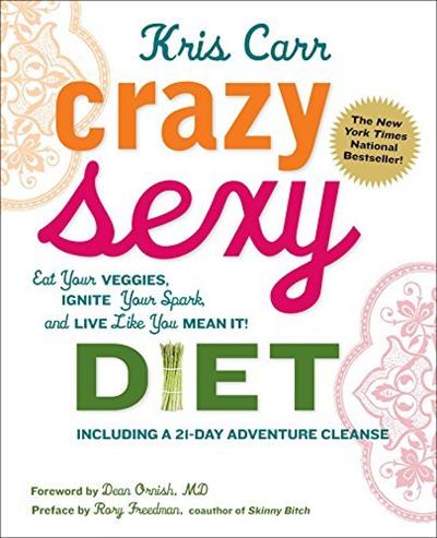 Crazy Sexy Diet: Eat Your Veggies, Ignite Your Spark, And Live Like You Mean It! (MOBI)