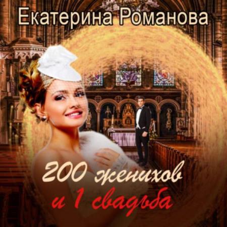 Романова Екатерина - 200 женихов и 1 свадьба. Часть первая (Аудиокнига)