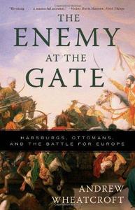 The Enemy at the Gate Habsburgs, Ottomans, and the Battle for Europe