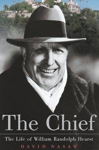 The Chief The Life of William Randolph Hearst