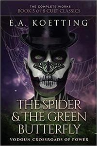 The Spider & The Green Butterfly Vodoun Crossroads Of Power (The Complete Works of E.A. Koetting)