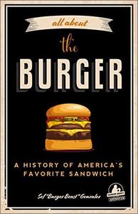 All about the Burger: A History of America's Favorite Sandwich (PDF)