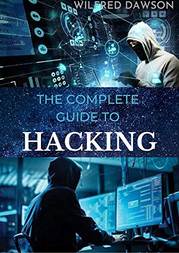 THE COMPLETE GUIDE TO HACKING: A Perfect guide To Learn How to Hack Websites, Smartphones, Wireless Networks
