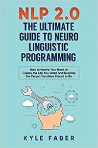 NLP 2.0   The Ultimate Guide to Neuro Linguistic Programming