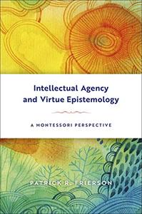 Intellectual Agency and Virtue Epistemology A Montessori Perspective