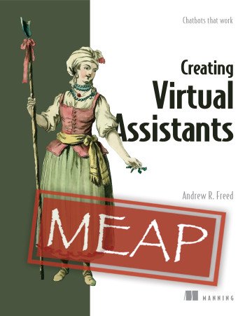 Creating Virtual Assistants: Chatbots that work (MEAP)