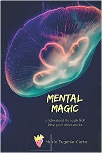 Mental Magic: Understand through NLP how your mind works