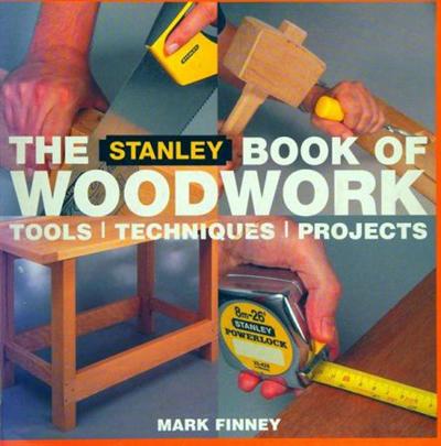 The Stanley Book of Woodwork: Tools, Techniques, Projects