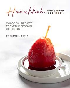 Hanukkah Home-Cook Cookbook Colorful Recipes from the Festival of Lights