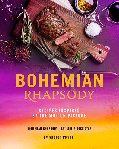 Bohemian Rhapsody: Recipes Inspired by The Motion Picture: Bohemian Rhapsody - Eat Like A Rock Star