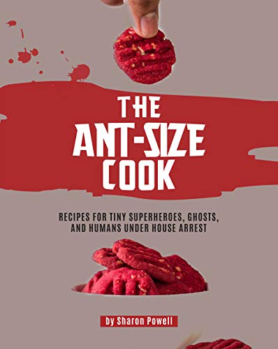 The Ant size Cook: Recipes for Tiny Superheroes, Ghosts, And Humans Under House Arrest