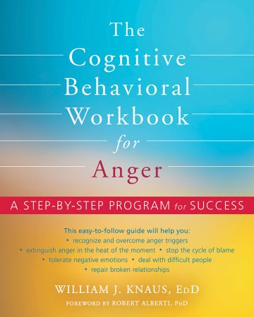 The Cognitive Behavioral Workbook for Anger: A Step by Step Program for Success