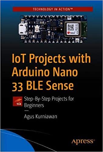IoT Projects with Arduino Nano 33 BLE Sense: Step By Step Projects for Beginners