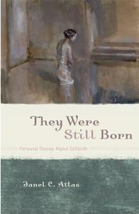 They Were Still Born Personal Stories about Stillbirth