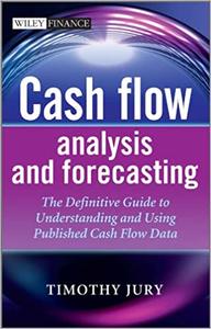 Cash Flow Analysis and Forecasting The Definitive Guide to Understanding and Using Published Cash...