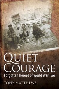Quiet Courage Forgotten Heroes of World War Two
