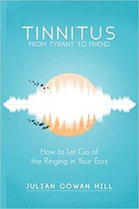 Tinnitus, From Tyrant to Friend How to Let Go of Ringing in your Ears