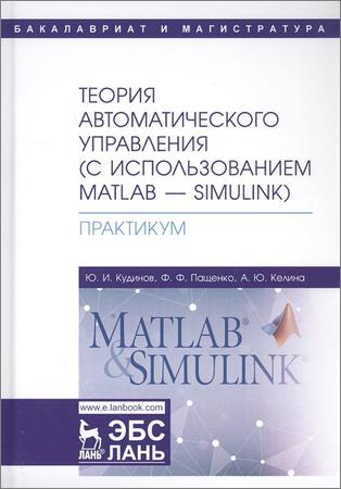 Теория автоматического управления (с использованием MATLAB — SIMULINK). Практикум