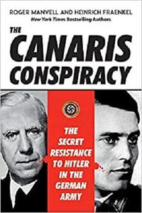 The Canaris Conspiracy The Secret Resistance to Hitler in the German Army
