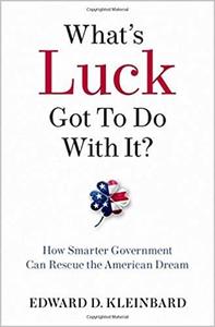 What's Luck Got to Do with It How Smarter Government Can Rescue the American Dream
