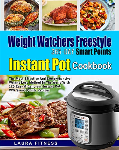 Weight Watchers Freestyle 365 Day Smart Points Instant Pot Cookbook: The Most Effective and Comprehensive Weight Loss Method