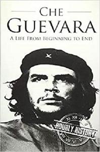Che Guevara: A Life From Beginning to End (Revolutionaries)