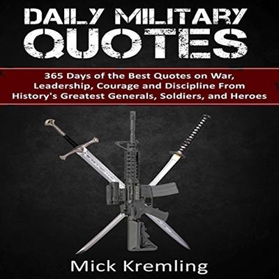Daily Military Quotes: 365 Days of the Best Quotes on War, Leadership Courage and Discipline from History's Greatest [Audiobook]