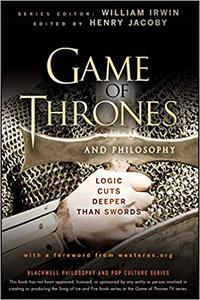 Game of Thrones and Philosophy Logic Cuts Deeper Than Swords