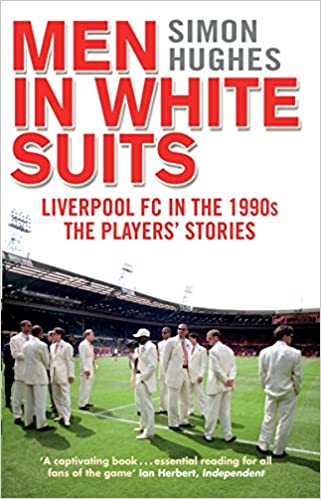 Men in White Suits: Liverpool FC in the 1990s   The Players' Stories