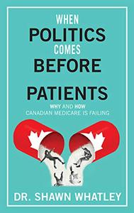 When Politics Comes Before Patients Why and How Canadian Medicare is Failing