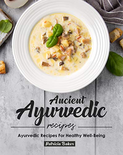Ancient Ayurvedic Recipes: Ayurvedic Recipes for Healthy Well Being