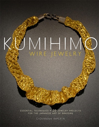 Kumihimo Wire Jewelry: Essential Techniques and 20 Jewelry Projects for the Japanese Art of Braiding  