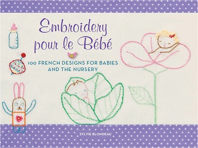 Embroidery pour le Bebe: 100 French Designs for Babies and the Nursery 2013