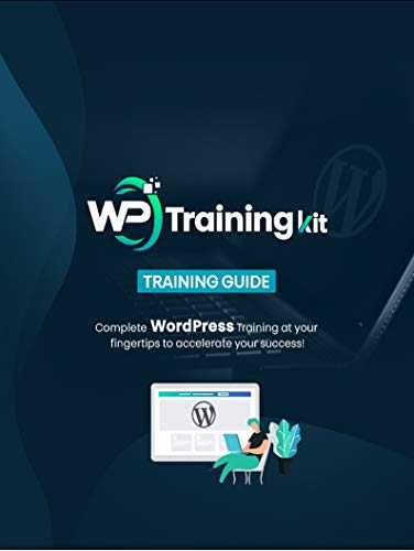 WP Training Kit: Complete WordPress Training At Your Fingertips To Accelerate Your Success! (French Edition)
