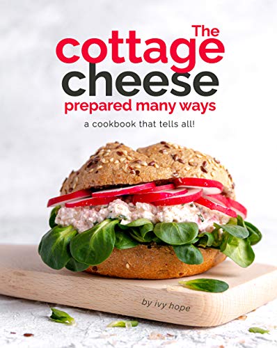 The Cottage Cheese Prepared Many Ways: A Cookbook That Tells All!