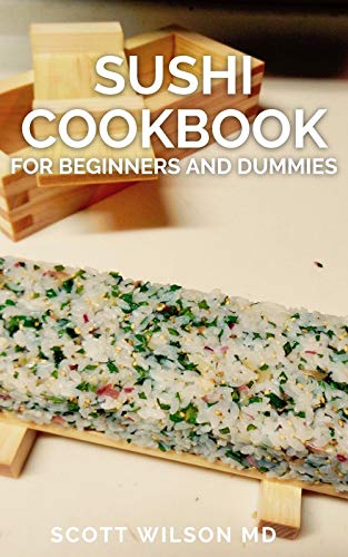 Sushi Cookbook For Beginners And Dummies: A Simple Guide To Making Sushi At Home