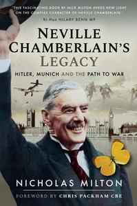 Neville Chamberlain's Legacy  Hitler, Munich and the Path to War