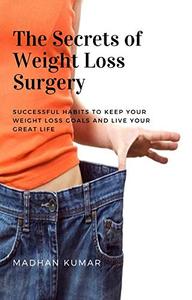 The Secrets of Weight Loss Surgery Successful Habits to Keep your Weight Loss Goals and Live your...