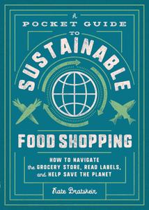 A Pocket Guide to Sustainable Food Shopping How to Navigate the Grocery Store, Read Labels, and H...
