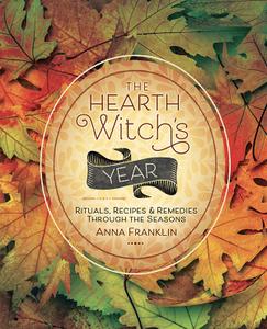 The Hearth Witch's Year Rituals, Recipes & Remedies Through the Seasons