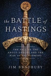 The Battle of Hastings The Fall of the Anglo-Saxons and the Rise of the Normans