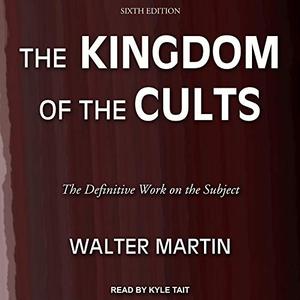 The Kingdom of the Cults (Sixth Edition) The Definitive Work on the Subject [Audiobook]