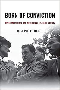 Born of Conviction White Methodists and Mississippi's Closed Society