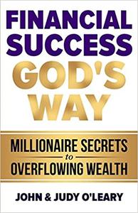 Financial Success God's Way Millionaire Secrets to Overflowing Wealth