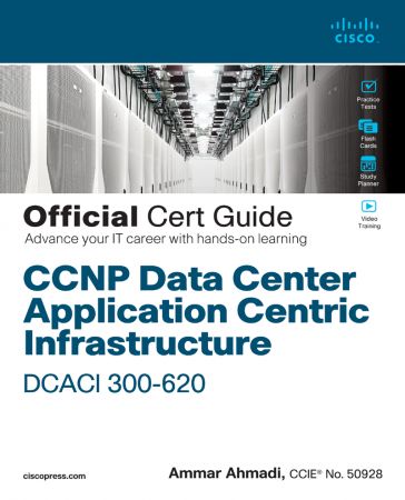 CCNP Data Center Application Centric Infrastructure 300 620 DCACI Official Cert Guide by Ammar Ahmadi