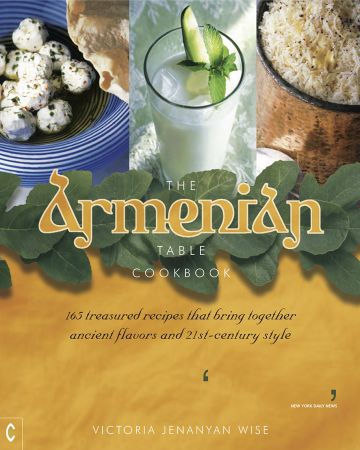 The Armenian Table Cookbook: 165 treasured recipes that bring together ancient flavors and 21st century style